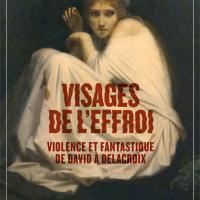 Visages de l'effroi : Violence et fantastique de David à Delacroix Musée de la vie romantique Paris